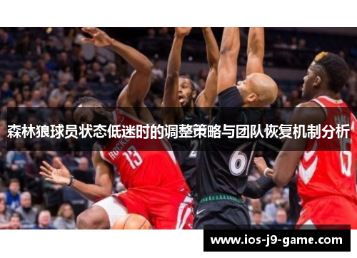 森林狼球员状态低迷时的调整策略与团队恢复机制分析 森林狼球员状态低迷时的调整策略与团队恢复机制分析