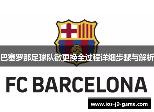 巴塞罗那足球队徽更换全过程详细步骤与解析 巴塞罗那足球队徽更换全过程详细步骤与解析