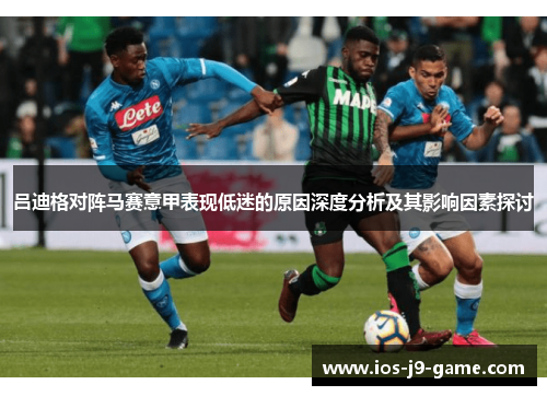 吕迪格对阵马赛意甲表现低迷的原因深度分析及其影响因素探讨