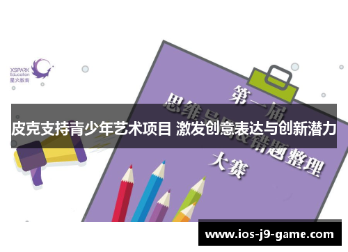 皮克支持青少年艺术项目 激发创意表达与创新潜力