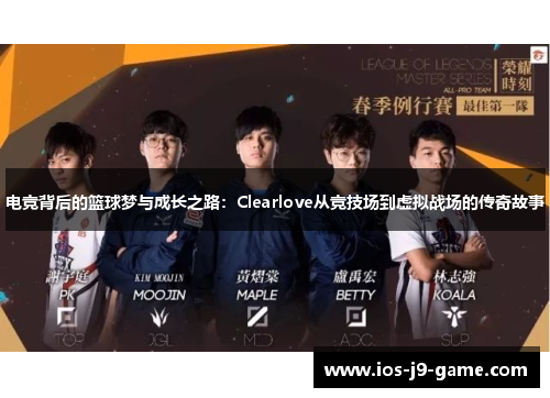 电竞背后的篮球梦与成长之路：Clearlove从竞技场到虚拟战场的传奇故事